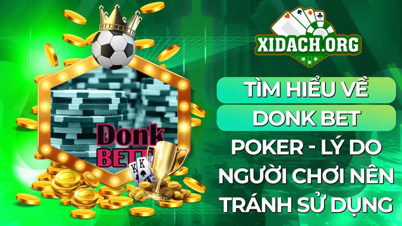 Tìm hiểu về Donk bet Poker - Lý do người chơi nên tránh sử dụng
